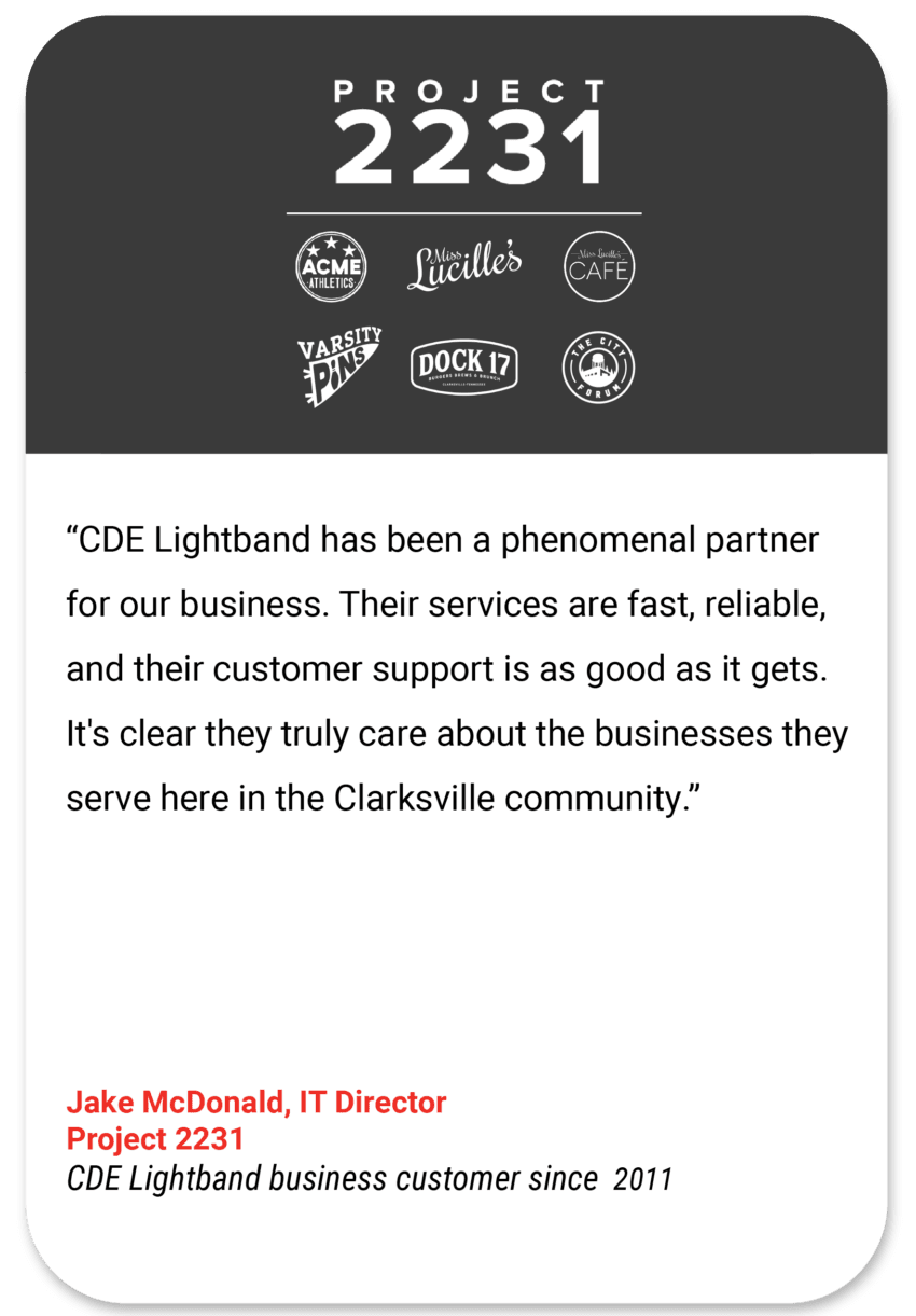 Project 2231: I highly recommend CDE Broadband Internet as it is very reliable, symmetric speeds, with top of the notch service when we need it. Their customer service is always helpful and responsive with a positive attitude. Jake McDonald IT Director Project 2231 CDE Lightband business customer since 2011